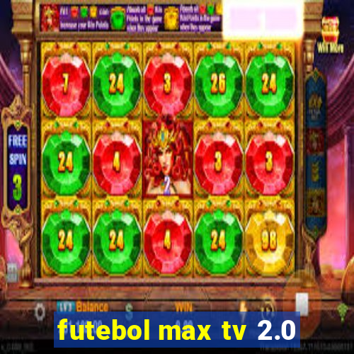 futebol max tv 2.0